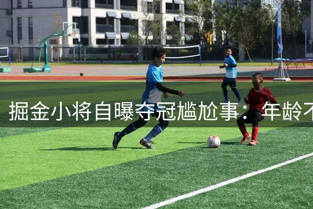 掘金小将自曝夺冠尴尬事：年龄不足被赌城夜店拒之门外