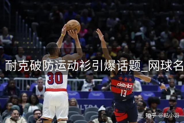 耐克"破防"运动衫引爆话题 网球名将走光事件背后的营销玄机