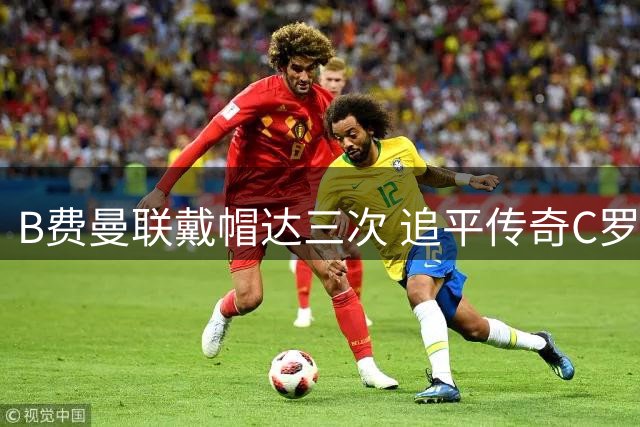 B费曼联戴帽达三次 追平传奇C罗纪录